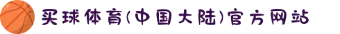 买球体育(中国大陆)官方网站